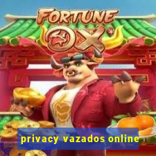 privacy vazados online